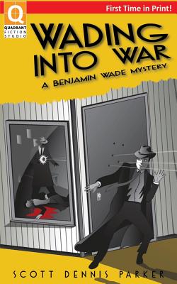 Wading Into War: A Benjamin Wade Mystery - Parker, Scott Dennis