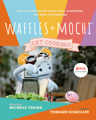 Waffles + Mochi: Get Cooking!: Learn to Cook Tomato Candy Pasta, Gratitouille, and Other Tasty Recipes: A Kids Cookbook - Komolafe, Yewande, and Obama, Michelle (Foreword by)