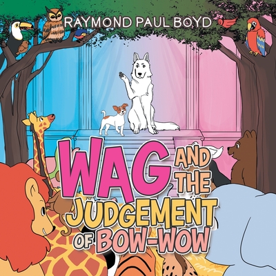 Wag and the Judgement of Bow-Wow - Boyd, Raymond Paul