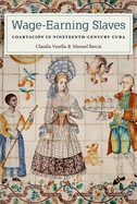 Wage-Earning Slaves: Coartaci?n in Nineteenth-Century Cuba