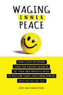 Waging Inner Peace: How 5,000 Veterans Used the Ancient Secrets of Yoga & Mindfulness to Reclaim Their Lives from Stress (and How You Can Too)