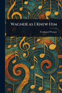 Wagner as I Knew Him