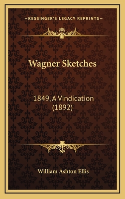 Wagner Sketches: 1849, A Vindication (1892) - Ellis, William Ashton