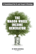 Wagon Wheel Income Generator: A Foundational Set-It-and-Forget-It Strategy