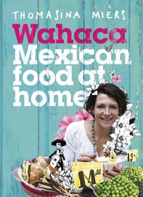 Wahaca - Mexican Food at Home - Miers, Thomasina