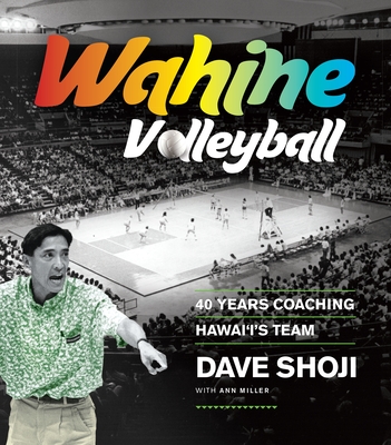 Wahine Volleyball: 40 Years Coaching Hawaii's Team - Shoji, Dave, and Miller, Ann