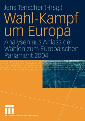 Wahl-Kampf Um Europa: Analysen Aus Anlass Der Wahlen Zum Europaischen Parlament 2004 - Tenscher, Jens (Editor)