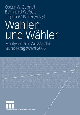 Wahlen Und Whler: Analysen Aus Anlass Der Bundestagswahl 2005 - Gabriel, Oscar W (Editor), and Weels, Bernhard (Editor), and Falter, Jrgen W (Editor)