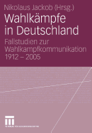 Wahlkampfe in Deutschland: Fallstudien Zur Wahlkampfkommunikation 1912 - 2005