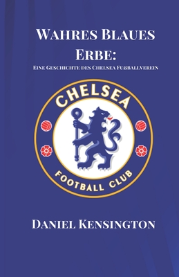 Wahres Blaues Erbe: Eine Geschichte des Chelsea Fu?ballverein - Kensington, Daniel