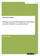 Wahrgenommene Partizipation. Entfremdet sich der Fu?ball von seinen Fans?