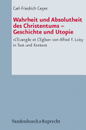 Wahrheit Und Absolutheit Des Christentums - Geschichte Und Utopie: L'Evangile Et l'Eglise Von Alfred F. Loisy in Text Und Kontext