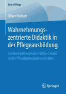 Wahrnehmungszentrierte Didaktik in Der Pflegeausbildung: Lehrkompetenzen Der Hattie-Studie in Der Pflegepdagogik Umsetzen