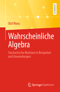 Wahrscheinliche Algebra: Stochastische Matrizen in Beispielen Und Anwendungen
