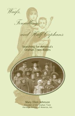 Waifs, Foundlings, and Half-Orphans: Searching for America's Orphan Train Riders - Johnson, Mary Ellen