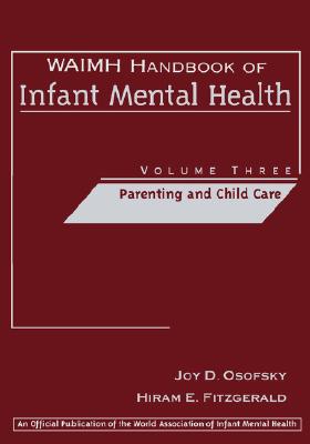 Waimh Handbook of Infant Mental Health, Parenting and Child Care - Osofsky, Joy D (Editor), and Fitzgerald, Hiram E (Editor)