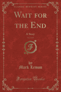 Wait for the End, Vol. 2 of 3: A Story (Classic Reprint)