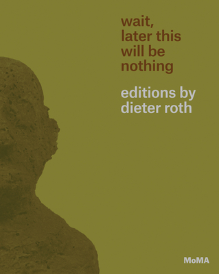 Wait, Later This Will Be Nothing: Editions by Dieter Roth - Suzuki, Sarah