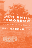 Wait Until Tomorrow: A Daughter's Memoir