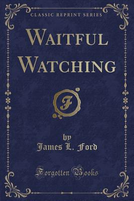 Waitful Watching (Classic Reprint) - Ford, James L