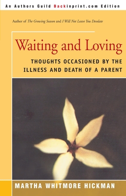 Waiting and Loving: Thoughts Occasioned by the Illness and Death of a Parent - Hickman, Martha Whitmore