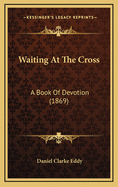 Waiting at the Cross: A Book of Devotion (1869)