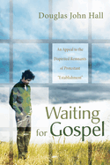 Waiting for Gospel: An Appeal to the Dispirited Remnants of Protestant "Establishment"