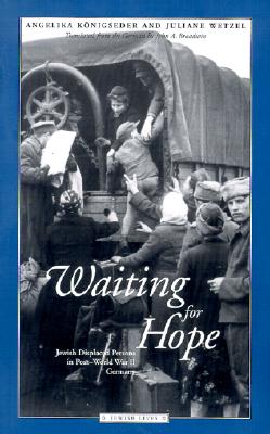 Waiting for Hope: Jewish Displaced Persons in Post-World War II Germany - Konigseder, Angelika, and Wetzel, Juliane, and Broadwin, John A (Translated by)