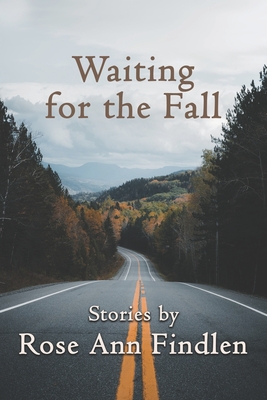 Waiting for the Fall: Stories by Rose Ann Findlen - Findlen, Rose Ann