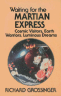Waiting for the Martian Express: Cosmic Visitors, Warrior Spirits, Luminous Dreams