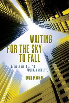 Waiting for the Sky to Fall: The Age of Verticality in American Narrative - MacKay, Ruth