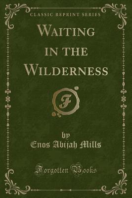 Waiting in the Wilderness (Classic Reprint) - Mills, Enos Abijah