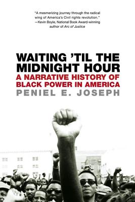 Waiting 'Til the Midnight Hour: A Narrative History of Black Power in America - Joseph, Peniel E