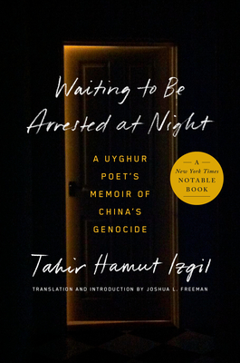 Waiting to Be Arrested at Night: A Uyghur Poet's Memoir of China's Genocide - Izgil, Tahir Hamut, and Freeman, Joshua L (Introduction by)
