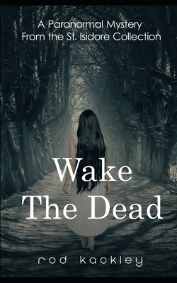 Wake The Dead: Paranormal Horror From the St. Isidore Collection - Kackley, Rod