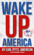 Wake Up America!!!: Views of a hard-hardworking, red blooded, flag waving, right thinking American