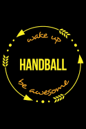 Wake Up Handball Be Awesome Gift Notebook for Handball Fans, Blank Lined Journal: Medium Spacing Between Lines