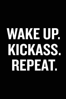 Wake Up Kickass Repeat: Motivational Notebook, Unique Journal, Workout Journal, Fitness Notebook, Entrepeneur Gift - For Everyone, Journals