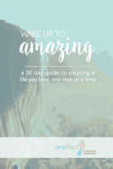 Wake Up to Amazing: Creating a Life You Love One Baby Step at a Time