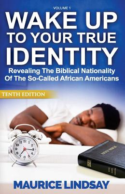 Wake Up To Your True Identity: Revealing The Biblical Nationality Of The So-Called African Americans - Lindsay, Maurice, Professor