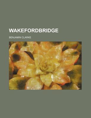 Wakefordbridge - Clarke, Benjamin, PH.D