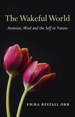 Wakeful World, The - Animism, Mind and the Self in Nature - Restall Orr, Emma