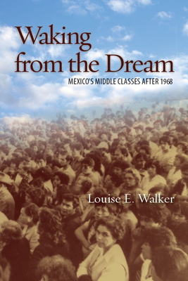 Waking from the Dream: Mexico's Middle Classes after 1968 - Walker, Louise E.