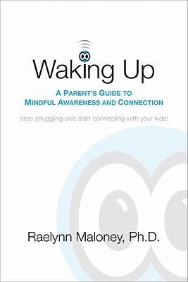 Waking Up: A Parent's Guide to Mindful Awareness and Connection - Maloney, Raelynn, PhD