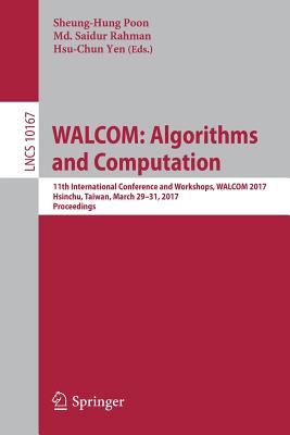 WALCOM: Algorithms and Computation: 11th International Conference and Workshops, WALCOM 2017, Hsinchu, Taiwan, March 29-31, 2017, Proceedings - Poon, Sheung-Hung (Editor), and Rahman, Md. Saidur (Editor), and Yen, Hsu-Chun (Editor)
