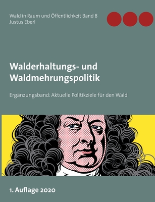 Walderhaltungs- und Waldmehrungspolitik - Ergnzungsband: Aktuelle Politikziele fr den Wald - Eberl, Justus