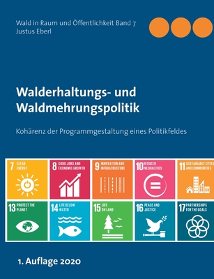 Walderhaltungs- und Waldmehrungspolitik - Hauptband: Koh?renz der Programmgestaltung eines Politikfeldes - Eberl, Justus