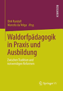 Waldorfpadagogik in Praxis Und Ausbildung: Zwischen Tradition Und Notwendigen Reformen