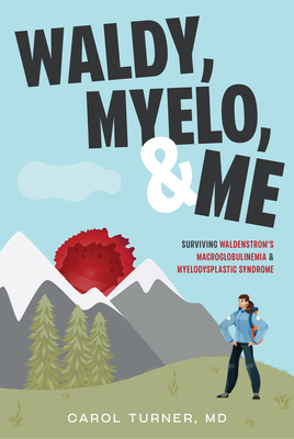 Waldy, Myelo, & Me: Surviving Waldenstrom's Macroglobulinemia & Myelodysplastic Syndrome - Turner, Carol
