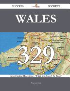 Wales 329 Success Secrets - 329 Most Asked Questions on Wales - What You Need to Know